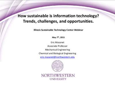 How sustainable is information technology? Trends, challenges, and opportunities. Illinois Sustainable Technology Center Webinar May 7th, 2015  Eric Masanet