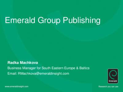 Emerald Group Publishing  Radka Machkova Business Manager for South Eastern Europe & Baltics Email: 