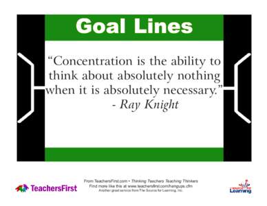 Goal Lines “Concentration is the ability to think about absolutely nothing when it is absolutely necessary.” - Ray Knight