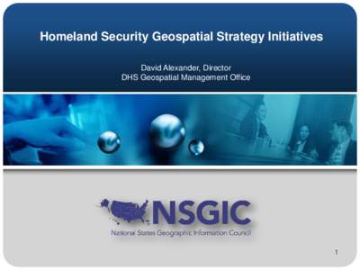 Homeland Security Geospatial Strategy Initiatives David Alexander, Director DHS Geospatial Management Office 1