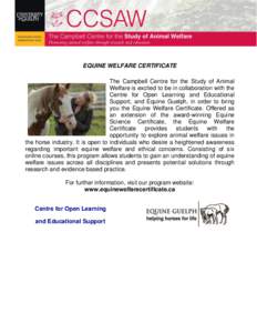 EQUINE WELFARE CERTIFICATE The Campbell Centre for the Study of Animal Welfare is excited to be in collaboration with the Centre for Open Learning and Educational Support, and Equine Guelph, in order to bring you the Equ