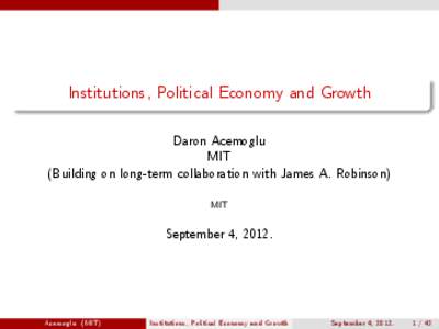 Institutions, Political Economy and Growth Daron Acemoglu MIT (Building on long-term collaboration with James A. Robinson) MIT