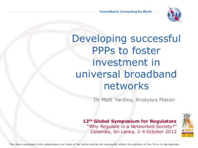 Committed to Connecting the World  Developing successful PPPs to foster investment in universal broadband