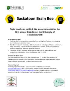 Train your brain to think like a neuroscientist for the first annual Brain Bee at the University of Saskatchewan!! What is a Brain Bee? • The Brain Bee is a competition modeled after a spelling bee, focused on motivati