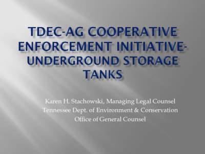 Karen H. Stachowski, Managing Legal Counsel Tennessee Dept. of Environment & Conservation Office of General Counsel ―‘And now that I have this position, I intend for our environmental enforcement, both civil and