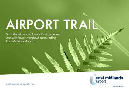 airport trail Six miles of beautiful woodland, grassland and wildflower meadows surrounding East Midlands Airport.  eastmidlandsairport.com