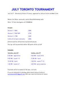 JULY TORONTO TOURNAMENT July 26/27 – Directed by Kieran O’Connor, organized by Jackson Smylie and Matt Canik Where: Earl Bales community centre (Raoul Wallenberg road) What: 13 fully-rated games of SCRABBLE®