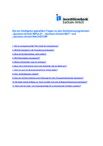 Die am häufigsten gestellten Fragen zu den Darlehensprogrammen „Sachsen-Anhalt IMPULS“, „Sachsen-Anhalt MUT“ und „Sachsen-Anhalt WACHSTUM“ 1. Wer ist antragsberechtigt? Wie erfolgt die Antragstellung? 2. Wir