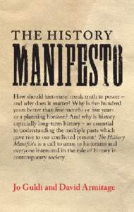 THE HISTORY MANIFESTO  How should historians speak truth to power – and why does it matter? Why is ﬁve hundred years better than ﬁve months or ﬁve years as a planning horizon? And why is history – especially 