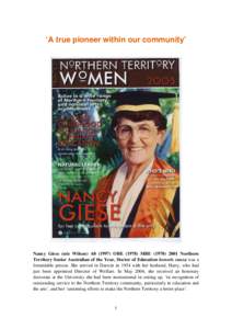 ‘A true pioneer within our community’  Nancy Giese (née Wilson) A0[removed]OBE[removed]MBE[removed]Northern Territory Senior Australian of the Year, Doctor of Education honoris causa was a formidable person. She a