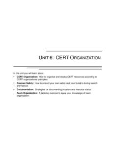 UNIT 6: CERT ORGANIZATION In this unit you will learn about:  CERT Organization: How to organize and deploy CERT resources according to CERT organizational principles.