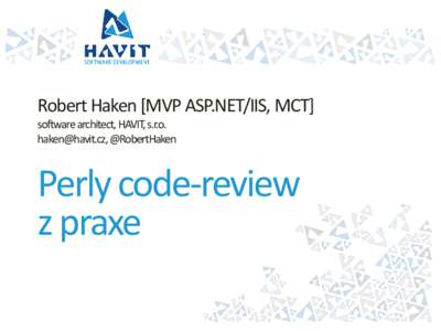 Robert Haken [MVP ASP.NET/IIS, MCT] software architect, HAVIT, s.r.o. [removed], @RobertHaken Perly code-review z praxe