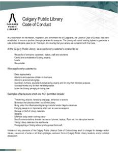 Calgary Public Library Code of Conduct As a destination for information, inspiration, and enrichment for all Calgarians, the Library’s Code of Conduct has been established to ensure a positive Library experience for ev