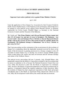 SAVE GUANA CAY REEF ASSOCIATION PRESS RELEASE Supreme Court orders judicial review against Prime Minister Christie April 5, 2005  Upon the application of Save Guana Cay Association by their Counsel, Frederick