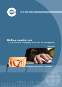 Working in partnership – CEOP principles on reporting online child sexual exploitation August 2007 Making every child matter ... everywhere