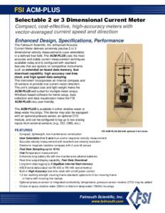 FSI ACM-PLUS Selectable 2 or 3 Dimensional Current Meter Compact, cost-effective, high-accuracy meters with vector-averaged current speed and direction Enhanced Design, Specifications, Performance The Falmouth Scientific