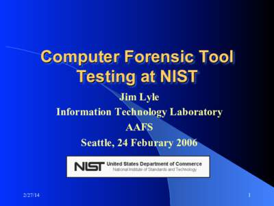 Computer Forensic Tool Testing at NIST Jim Lyle Information Technology Laboratory AAFS Seattle, 24 Feburary 2006