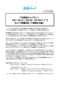 2014 年 1 月 27 日 スカパーJSAT 株式会社 プロ野球キャンプイン！ ２月 1 日（土）、２日（日） BS スカパー! で キャンプ特番を約 1１時間生中継！