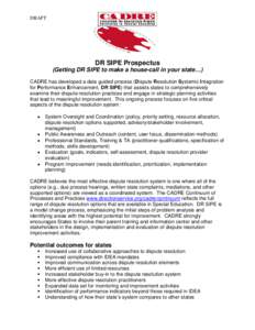 DRAFT  DR SIPE Prospectus (Getting DR SIPE to make a house-call in your state…) CADRE has developed a data guided process (Dispute Resolution Systemic Integration for Performance Enhancement, DR SIPE) that assists stat