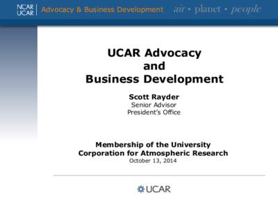 Advocacy & Business Development  air • planet • people UCAR Advocacy and