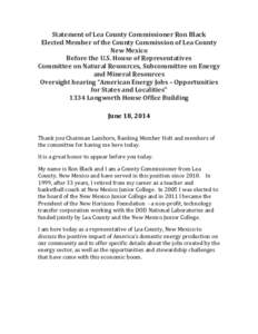 Statement	of	Lea	County	Commissioner	Ron	Black	 Elected	Member	of	the	County	Commission	of	Lea	County	 New	Mexico Before	the	U.S.	House	of	Representatives	 Committee	on	Natural	Resources,	Subcommittee	on	Energy	 and	Mine