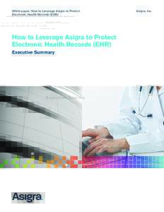 White paper: How to Leverage Asigra to Protect Electronic Health Records (EHR) How to Leverage Asigra to Protect Electronic Health Records (EHR) Executive Summary