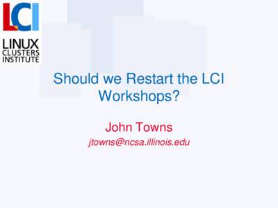 Should we Restart the LCI Workshops? John Towns [removed]  What is the issue?