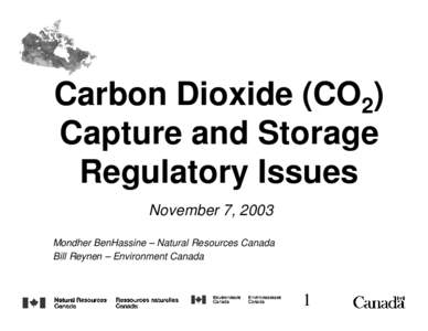Carbon Dioxide (CO2) Capture and Storage Regulatory Issues November 7, 2003 Mondher BenHassine – Natural Resources Canada Bill Reynen – Environment Canada