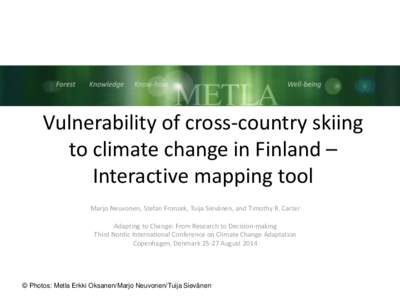 Vulnerability of cross-country skiing to climate change in Finland – Interactive mapping tool Marjo Neuvonen, Stefan Fronzek, Tuija Sievänen, and Timothy R. Carter Adapting to Change: From Research to Decision-making 