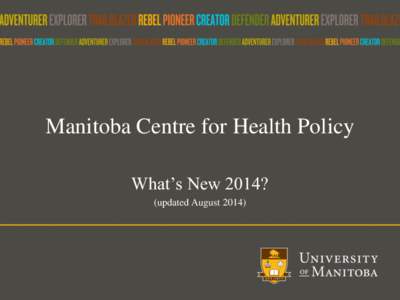 Manitoba Centre for Health Policy What’s New 2014? (updated August 2014) Important Changes & Reminders for[removed]