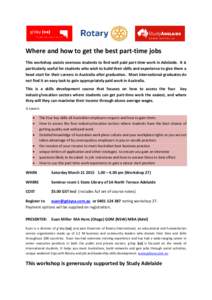 Where and how to get the best part-time jobs This workshop assists overseas students to find well paid part-time work in Adelaide. It is particularly useful for students who wish to build their skills and experience to g