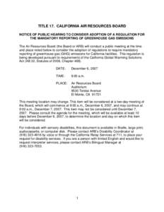 TITLE 17. CALIFORNIA AIR RESOURCES BOARD NOTICE OF PUBLIC HEARING TO CONSIDER ADOPTION OF A REGULATION FOR THE MANDATORY REPORTING OF GREENHOUSE GAS EMISSIONS The Air Resources Board (the Board or ARB) will conduct a pub