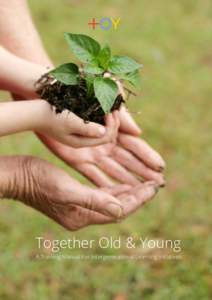 Together Old & Young A Training Manual For Intergenerational Learning Initiatives Acknowledgements  This Toolkit has been written by Barbara Röhrborn, Anna Dolecka, Margaret Kernan and