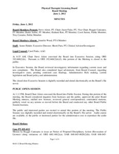 Physical Therapist Licensing Board Board Meeting June 1, 2012 MINUTES Friday, June 1, 2012 Board Members Present: Steve Alstot, PT, Chair; Jason Fiske, PT, Vice Chair; Ruggie Canizares,