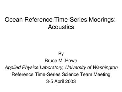 Ocean Reference Time-Series Moorings: Acoustics By Bruce M. Howe Applied Physics Laboratory, University of Washington