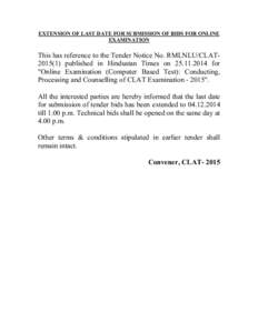 EXTENSION OF LAST DATE FOR SUBMISSION OF BIDS FOR ONLINE EXAMINATION This has reference to the Tender Notice No. RMLNLU/CLAT2015(1) published in Hindustan Times on[removed]for 