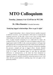 MTO Colloquium Tuesday, January 6 at 12:45 hrs in WZ 201 Dr. Ellen Hamaker (Utrecht University) ‘Studying lagged relationships: How to get it right’ Lagged relationships—that is, relations between variables measure
