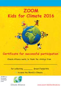 ZOOM  Kids for Climate 2016 Certificate for successful participation Climate Alliance wants to thank the children from