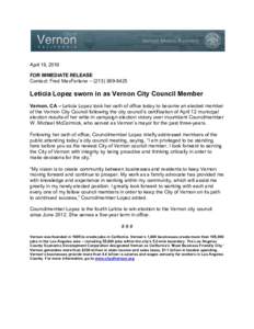 April 19, 2016 FOR IMMEDIATE RELEASE Contact: Fred MacFarlane – (Leticia Lopez sworn in as Vernon City Council Member Vernon, CA – Leticia Lopez took her oath of office today to become an elected member