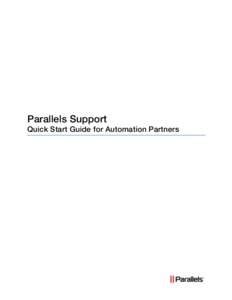 Parallels Support Quick Start Guide for Automation Partners The Parallels Support Quick Start Guide is designed to allow Parallels customers and partners to access support easily. This guide contains a process overview,