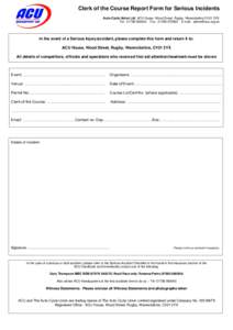 Clerk of the Course Report Form for Serious Incidents Auto-Cycle Union Ltd, ACU House, Wood Street, Rugby, Warwickshire CV21 2YX Tel: Fax: E-mail:  In the event of a Serious Inju