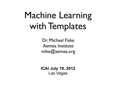 Machine Learning with Templates Dr. Michael Fiske Aemea Institute [removed]