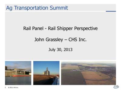 Ag Transportation Summit  Rail Panel - Rail Shipper Perspective John Grassley – CHS Inc. July 30, 2013