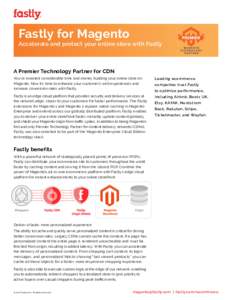 Fastly for Magento  Accelerate and protect your online store with Fastly A Premier Technology Partner for CDN You’ve invested considerable time and money building your online store on