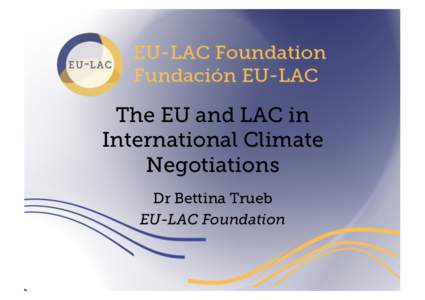 The EU and LAC in International Climate Negotiations Dr Bettina Trueb EU-LAC Foundation