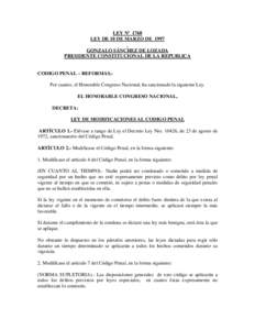 LEY Nº 1768 LEY DE 10 DE MARZO DE 1997 GONZALO SÁNCHEZ DE LOZADA PRESIDENTE CONSTITUCIONAL DE LA REPUBLICA  CODIGO PENAL – REFORMAS.Por cuanto, el Honorable Congreso Nacional, ha sancionado la siguiente Ley.