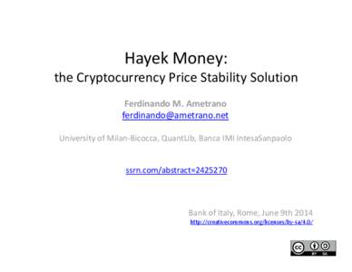 Hayek Money: the Cryptocurrency Price Stability Solution Ferdinando M. Ametrano [removed] University of Milan-Bicocca, QuantLib, Banca IMI IntesaSanpaolo