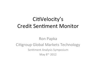 Ci#Velocity’s	
  	
   Credit	
  Sen#ment	
  Monitor	
   Ron	
  Papka	
   Ci#group	
  Global	
  Markets	
  Technology	
   Sen#ment	
  Analysis	
  Symposium	
   May	
  8th	
  2012	
  