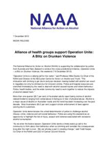 7 December 2012 MEDIA RELEASE Alliance of health groups support Operation Unite: A Blitz on Drunken Violence The National Alliance for Action on Alcohol (NAAA) is supporting the collaboration by police