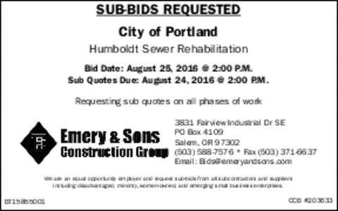 SUB-BIDS REQUESTED City of Portland Humboldt Sewer Rehabilitation Bid Date: August 25, 2016 @ 2:00 P.M. Sub Quotes Due: August 24, 2016 @ 2:00 P.M. Requesting sub quotes on all phases of work